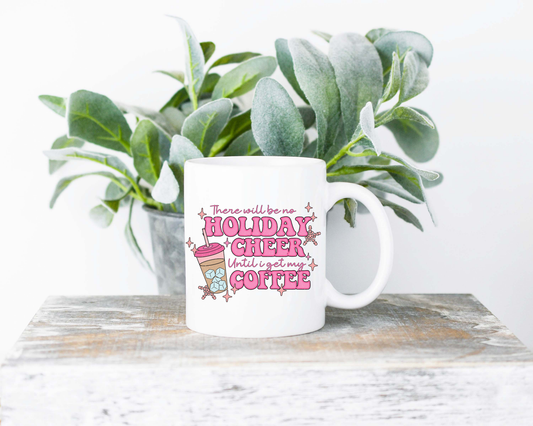 There Will Be No Holiday Cheer Until I Get My Coffee Coffee Mug - 11oz Ceramic Mug