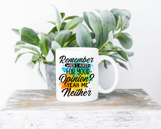 Remember When I Asked For Your Opinion Coffee Mug | Coffee Mug | Sublimated Coffee Mug