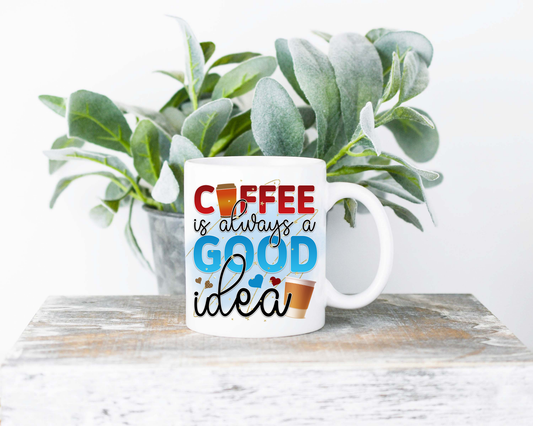 Coffee Is Always A Good Idea Coffee Mug | Coffee Mug | Sublimated Coffee Mug