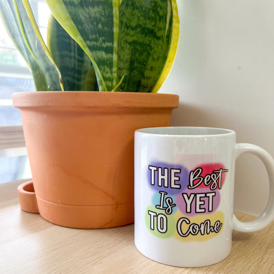 The Best is Yet to Come Coffee Mug | Coffee Mug | Sublimated Coffee Mug