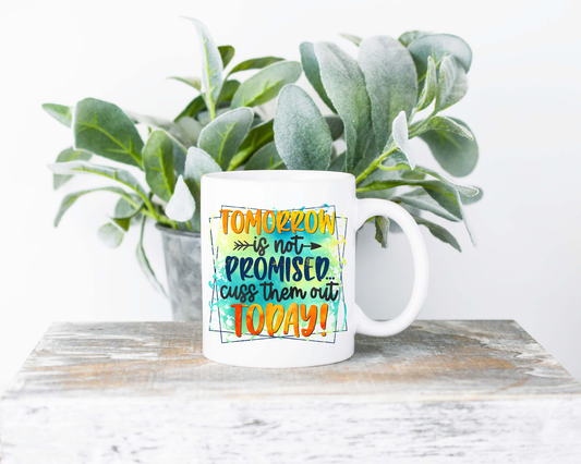 Tomorrow is Not Promised Cuss Them Out Today Coffee Mug | Coffee Mug | Sublimated Coffee Mug