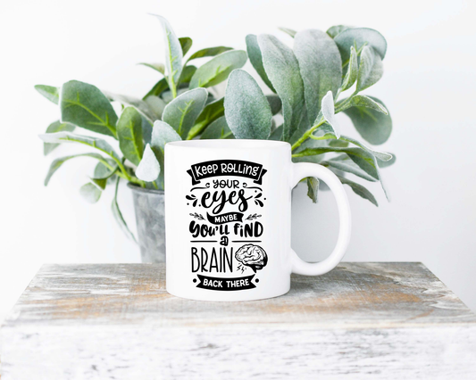 Keep Rolling Your Eyes Maybe You'll Find a Brain Back There Coffee Mug | Coffee Mug | Sublimated Coffee Mug