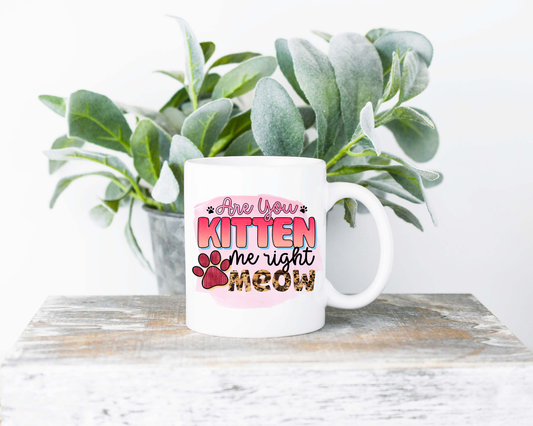 Are You Kitten Me Right Meow Coffee Mug | Coffee Mug | Sublimated Coffee Mug