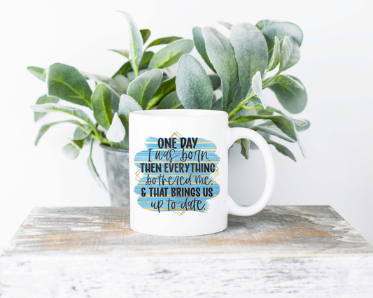 One Day I Was Born And Everything Bothered Me Coffee Mug | Coffee Mug | Sublimated Coffee Mug